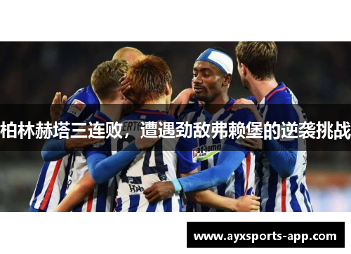 柏林赫塔三连败，遭遇劲敌弗赖堡的逆袭挑战